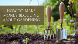 How to make money blogging about gardening
